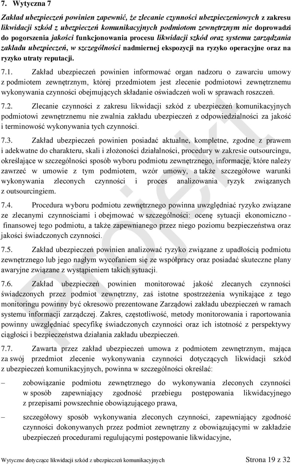 1. Zakład ubezpieczeń powinien informować organ nadzoru o zawarciu umowy z podmiotem zewnętrznym, której przedmiotem jest zlecenie podmiotowi zewnętrznemu wykonywania czynności obejmujących składanie