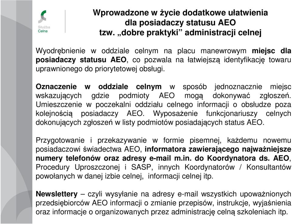 obsługi. Oznaczenie w oddziale celnym w sposób jednoznacznie miejsc wskazujących gdzie podmioty AEO mogą dokonywać zgłoszeń.