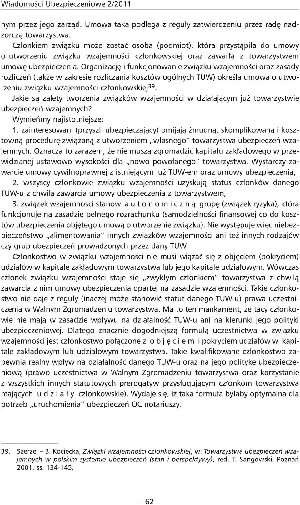 Organizację i funkcjonowanie związku wzajemności oraz zasady rozliczeń (także w zakresie rozliczania kosztów ogólnych TUW) określa umowa o utworzeniu związku wzajemności członkowskiej 39.