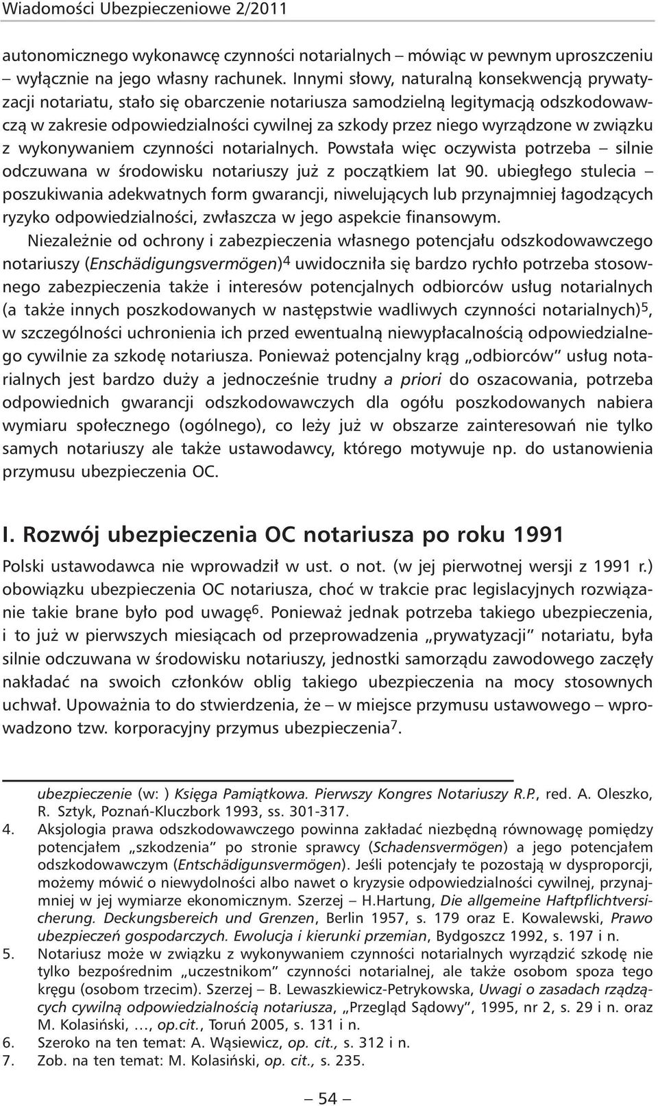 wyrządzone w związku z wykonywaniem czynności notarialnych. Powstała więc oczywista potrzeba silnie odczuwana w środowisku notariuszy już z początkiem lat 90.