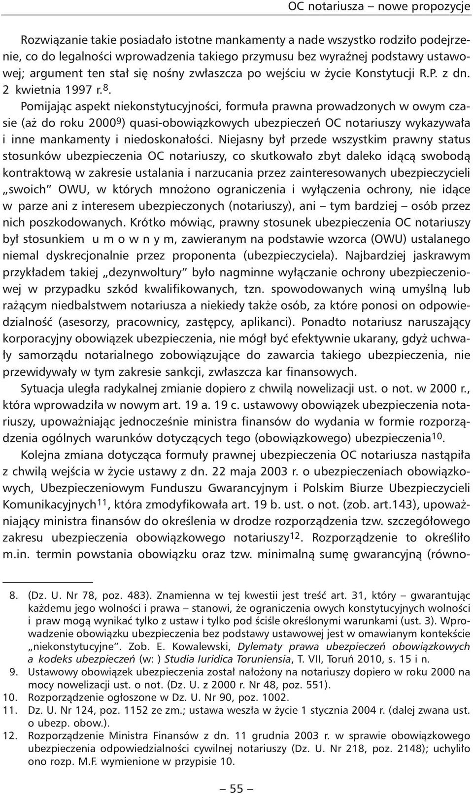 Pomijając aspekt niekonstytucyjności, formuła prawna prowadzonych w owym czasie (aż do roku 2000 9 ) quasi-obowiązkowych ubezpieczeń OC notariuszy wykazywała i inne mankamenty i niedoskonałości.