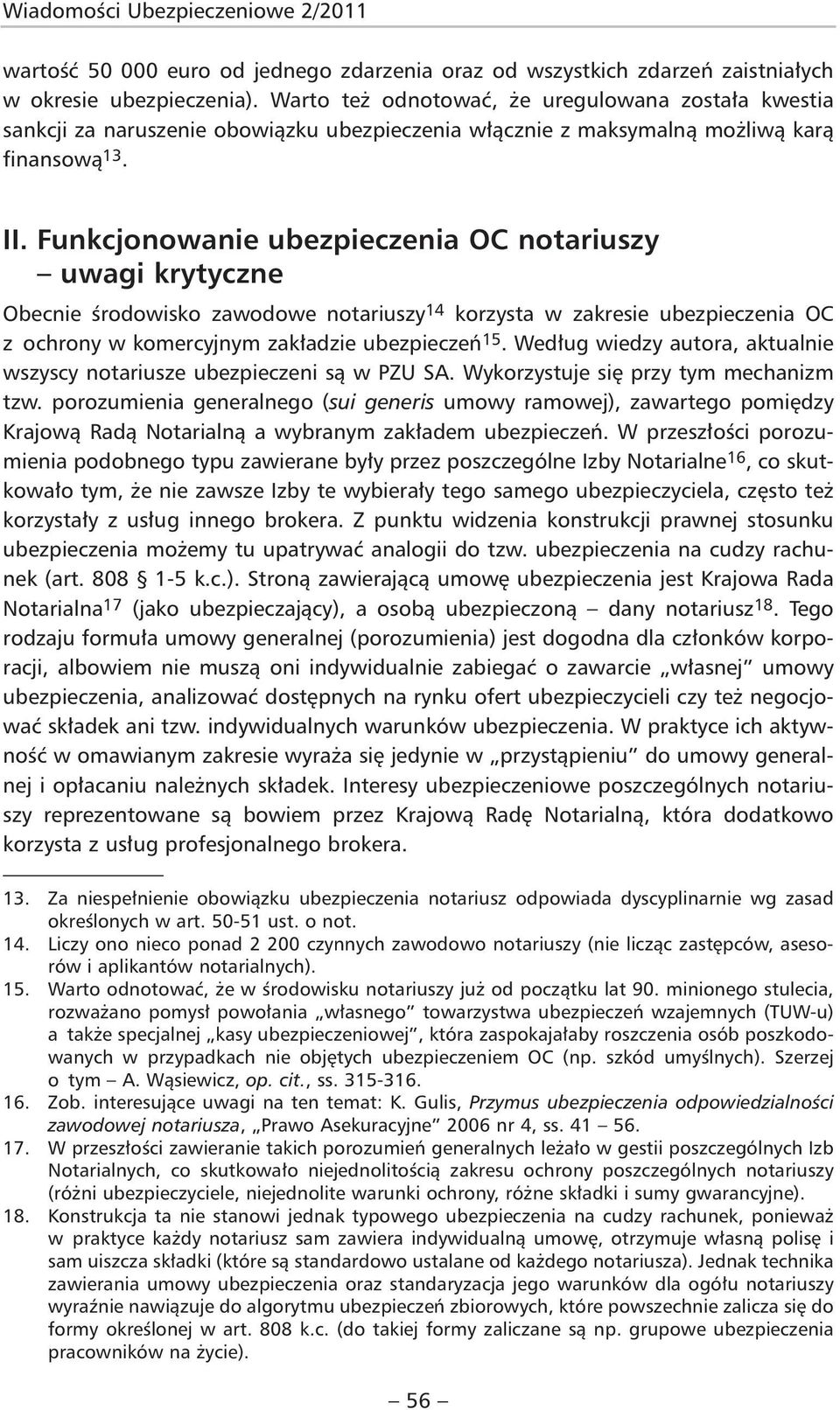 Funkcjonowanie ubezpieczenia OC notariuszy uwagi krytyczne Obecnie środowisko zawodowe notariuszy 14 korzysta w zakresie ubezpieczenia OC z ochrony w komercyjnym zakładzie ubezpieczeń 15.