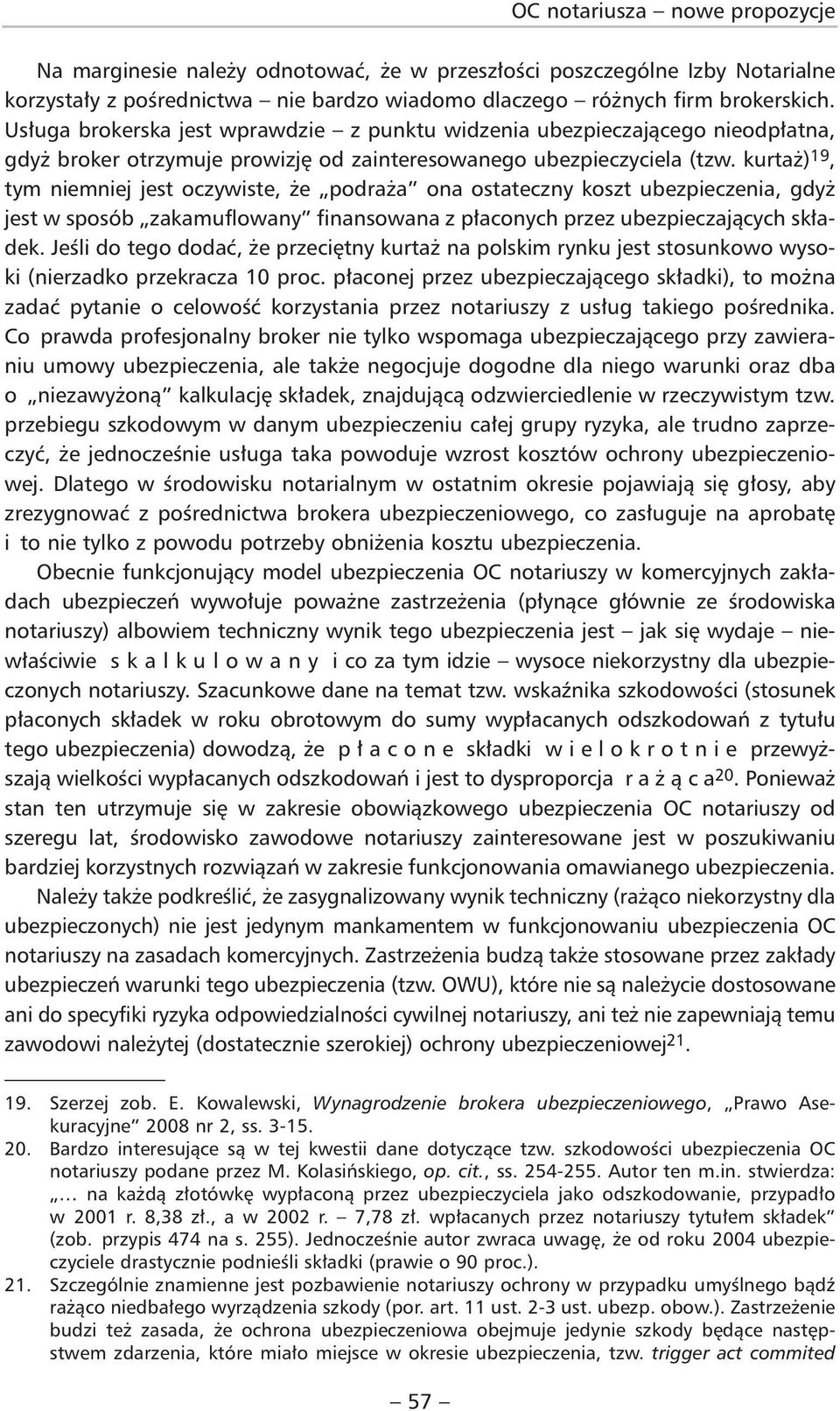 kurtaż) 19, tym niemniej jest oczywiste, że podraża ona ostateczny koszt ubezpieczenia, gdyż jest w sposób zakamuflowany finansowana z płaconych przez ubezpieczających składek.