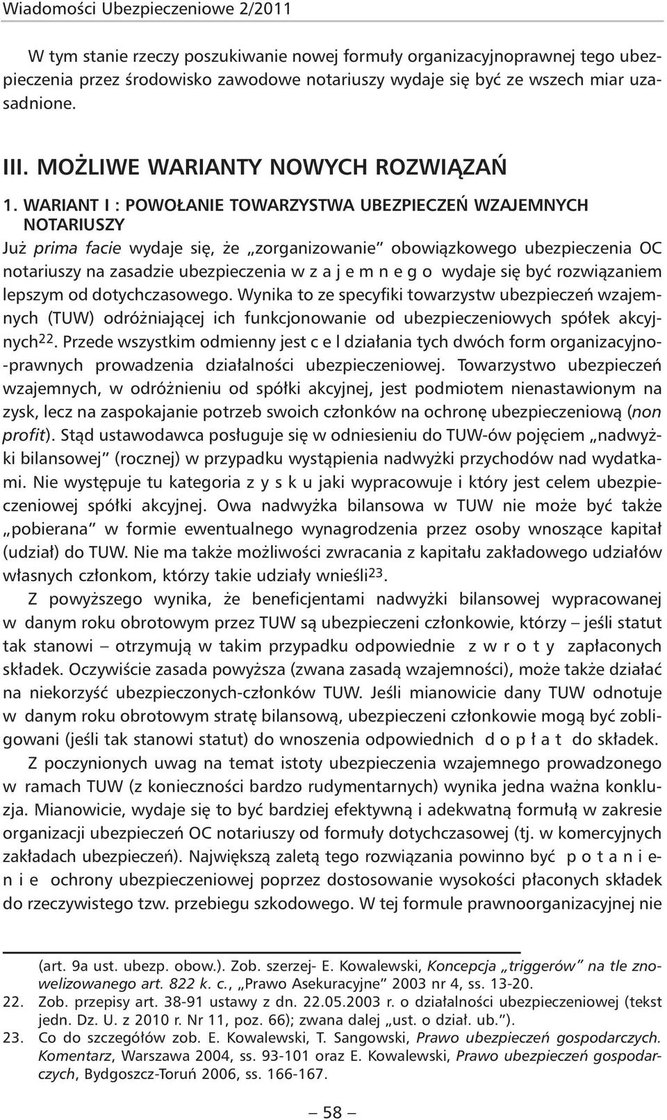 WARIANT I : POWOŁANIE TOWARZYSTWA UBEZPIECZEŃ WZAJEMNYCH NOTARIUSZY Już prima facie wydaje się, że zorganizowanie obowiązkowego ubezpieczenia OC notariuszy na zasadzie ubezpieczenia w z a j e m n e g