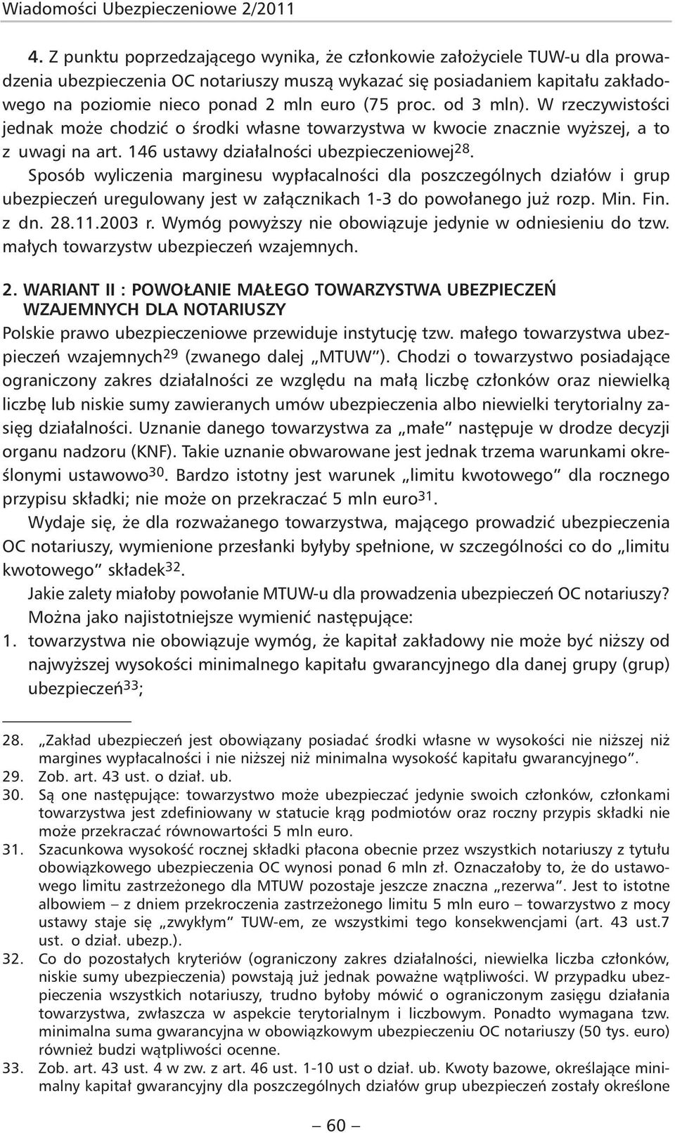 proc. od 3 mln). W rzeczywistości jednak może chodzić o środki własne towarzystwa w kwocie znacznie wyższej, a to z uwagi na art. 146 ustawy działalności ubezpieczeniowej 28.