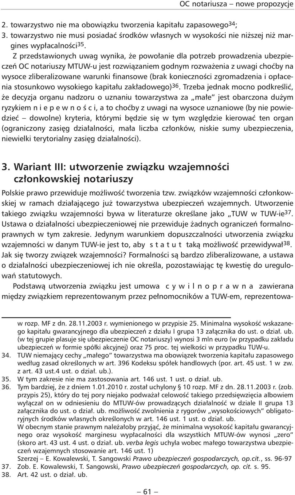 Z przedstawionych uwag wynika, że powołanie dla potrzeb prowadzenia ubezpieczeń OC notariuszy MTUW-u jest rozwiązaniem godnym rozważenia z uwagi choćby na wysoce zliberalizowane warunki finansowe