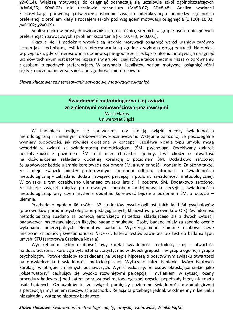 (F(1,100)=10,02; p=0,002; χ2=0,09). Analiza efektów prostych uwidoczniła istotną różnicę średnich w grupie osób o niespójnych preferencjach zawodowych z profilem kształcenia (I-J=10,743; p<0,001).