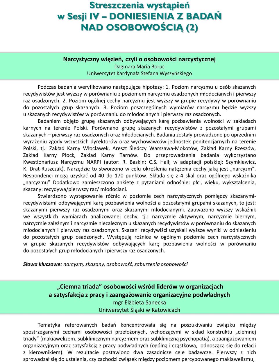 Poziom ogólnej cechy narcyzmu jest wyższy w grupie recydywy w porównaniu do pozostałych grup skazanych. 3.