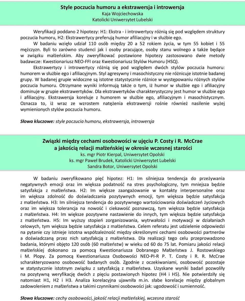 Byli to zarówno studenci jak i osoby pracujące, osoby stanu wolnego a także będące w związku małżeńskim.