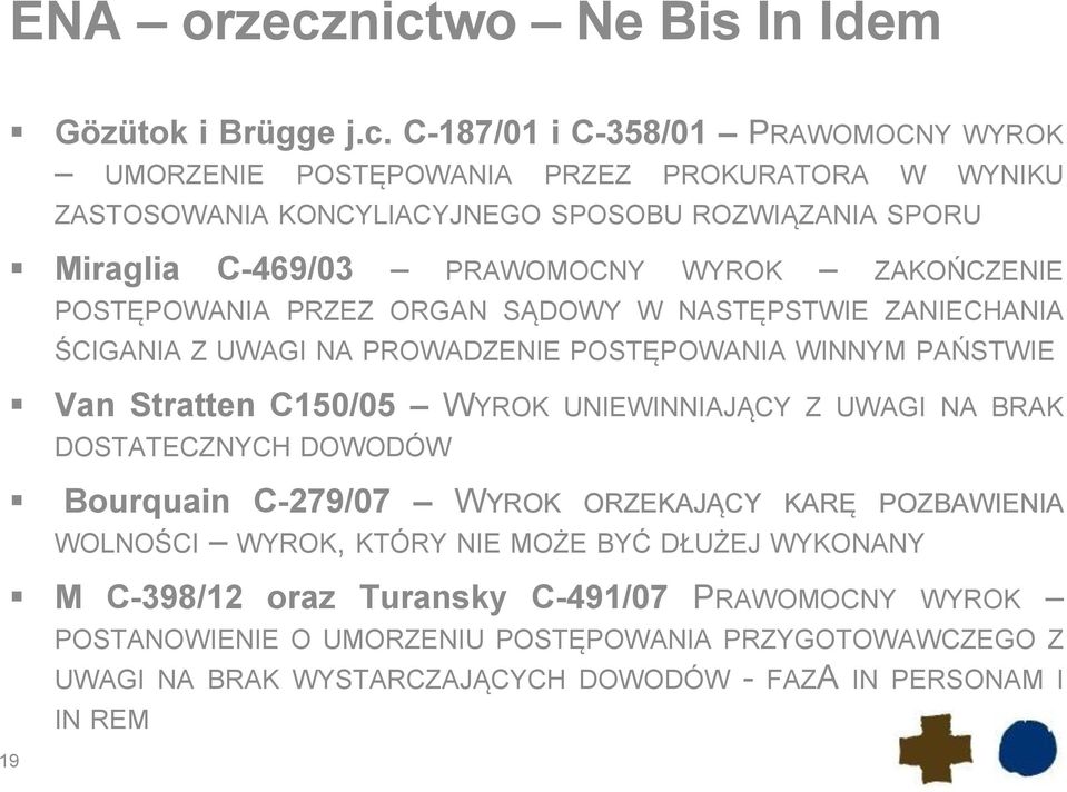 ROZWIĄZANIA SPORU Miraglia C-469/03 PRAWOMOCNY WYROK ZAKOŃCZENIE POSTĘPOWANIA PRZEZ ORGAN SĄDOWY W NASTĘPSTWIE ZANIECHANIA ŚCIGANIA Z UWAGI NA PROWADZENIE POSTĘPOWANIA WINNYM