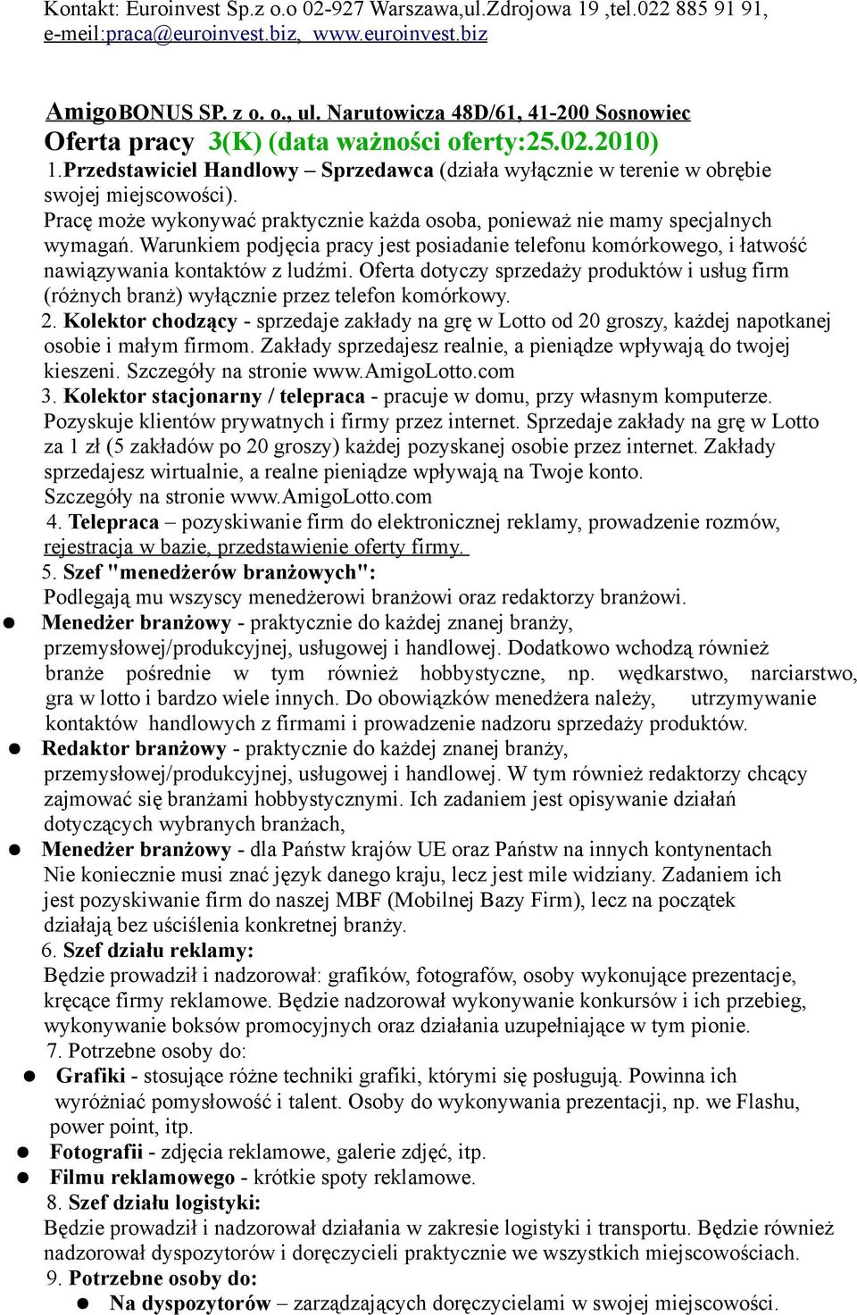 Pracę może wykonywać praktycznie każda osoba, ponieważ nie mamy specjalnych wymagań. Warunkiem podjęcia pracy jest posiadanie telefonu komórkowego, i łatwość nawiązywania kontaktów z ludźmi.