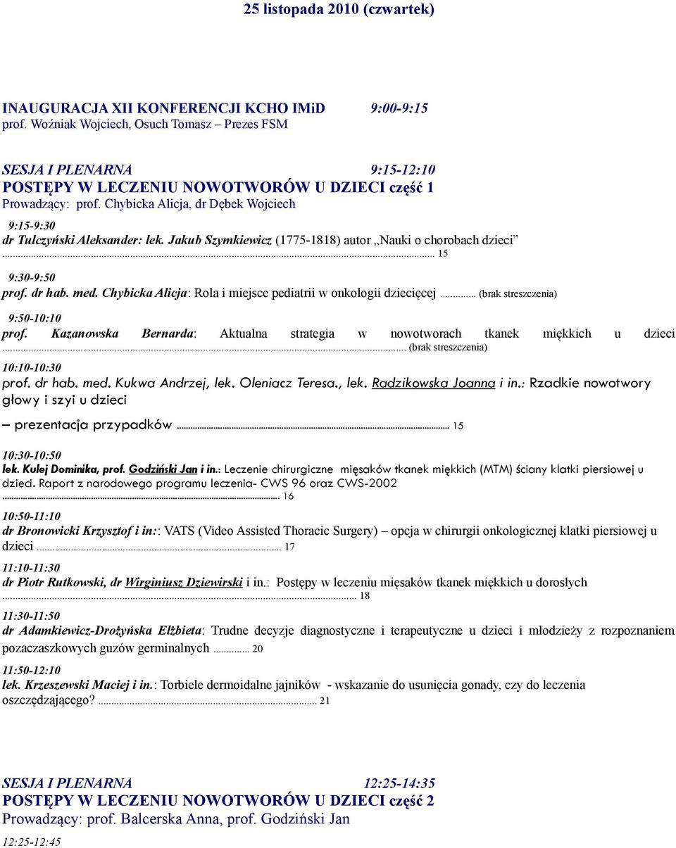 Chybicka Alicja, dr Dębek Wojciech 9:15-9:30 dr Tulczyński Aleksander: lek. Jakub Szymkiewicz (1775-1818) autor Nauki o chorobach dzieci... 15 9:30-9:50 prof. dr hab. med.