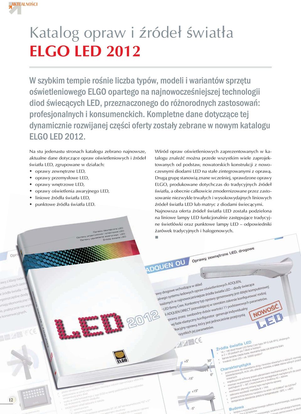 Na stu jedenastu stronach katalogu zebrano najnowsze, aktualne dane dotycz ce opraw o wietleniowych i róde wiat a LED, zgrupowane w dzia ach: oprawy zewn trzne LED, oprawy przemys owe LED, oprawy wn