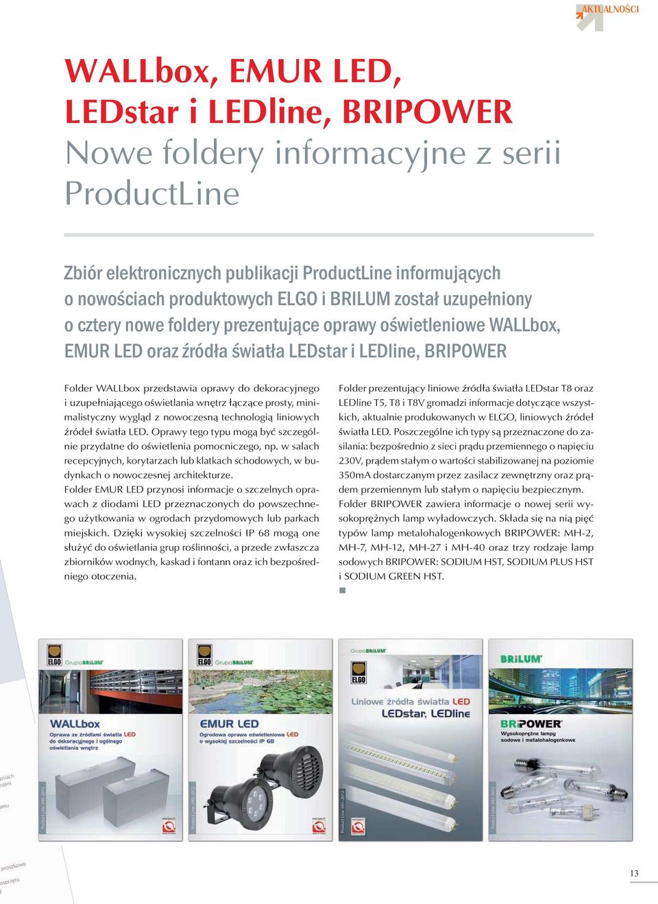 uzupe niaj cego o wietlania wn trz cz ce prosty, minimalistyczny wygl d z nowoczesn technologi liniowych róde wiat a LED. Oprawy tego typu mog by szczególnie przydatne do o wietlenia pomocniczego, np.