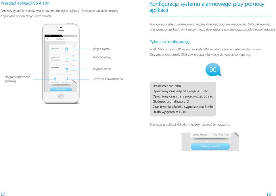 W niniejszym rozdziale zostaną opisane poszczególne etapy instalacji. Pytanie o konfigurację Włącz alarm Tryb domowy Wyślij SMS o treści 00 na numer karty SIM zainstalowanej w systemie alarmowym.