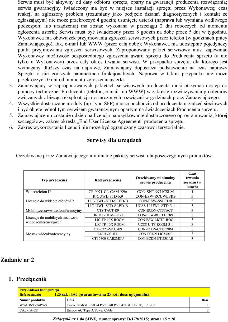 urządzenia) ma zostać wykonana w przeciągu 2 dni roboczych od momentu zgłoszenia usterki; Serwis musi być świadczony przez 8 godzin na dobę przez 5 dni w tygodniu.