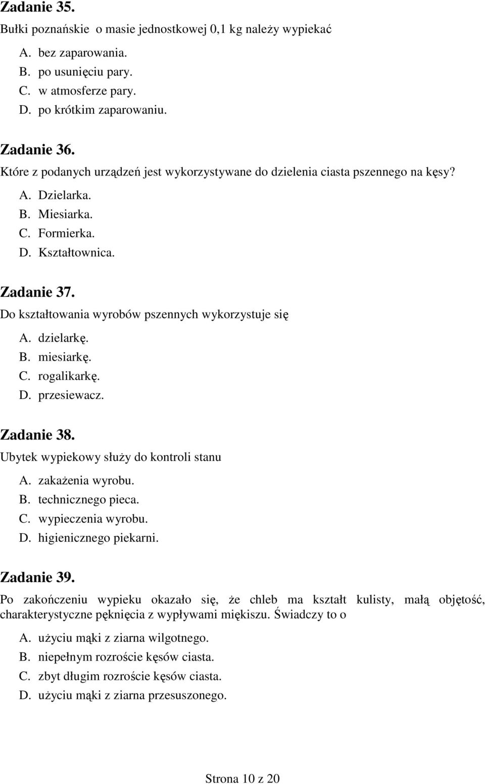 Do kształtowania wyrobów pszennych wykorzystuje się A. dzielarkę. B. miesiarkę. C. rogalikarkę. D. przesiewacz. Zadanie 38. Ubytek wypiekowy słuŝy do kontroli stanu A. zakaŝenia wyrobu. B. technicznego pieca.