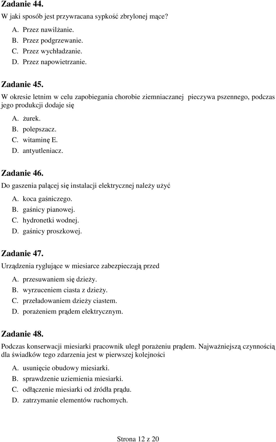 Do gaszenia palącej się instalacji elektrycznej naleŝy uŝyć A. koca gaśniczego. B. gaśnicy pianowej. C. hydronetki wodnej. D. gaśnicy proszkowej. Zadanie 47.