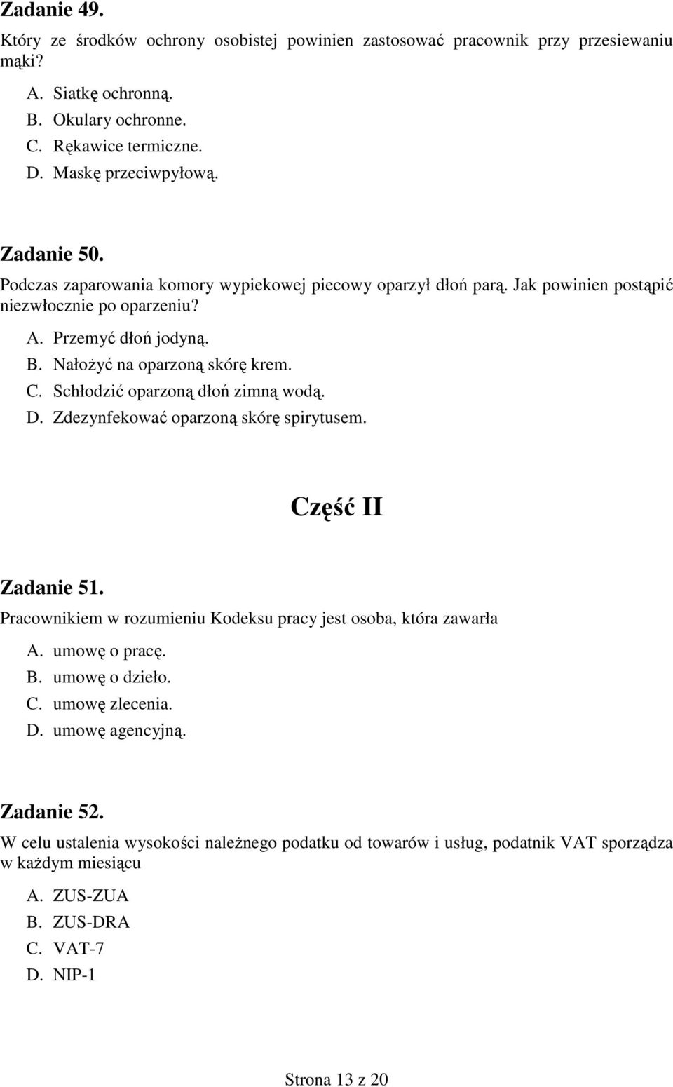 Schłodzić oparzoną dłoń zimną wodą. D. Zdezynfekować oparzoną skórę spirytusem. Część II Zadanie 51. Pracownikiem w rozumieniu Kodeksu pracy jest osoba, która zawarła A. umowę o pracę. B.