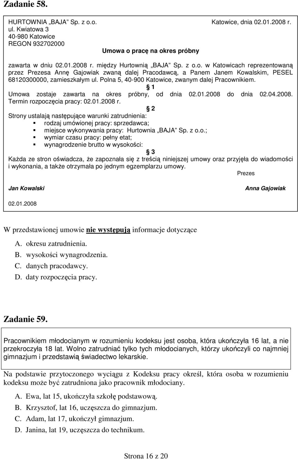 1 Umowa zostaje zawarta na okres próbny, od dnia 02.01.2008 do dnia 02.04.2008. Termin rozpoczęcia pracy: 02.01.2008 r.