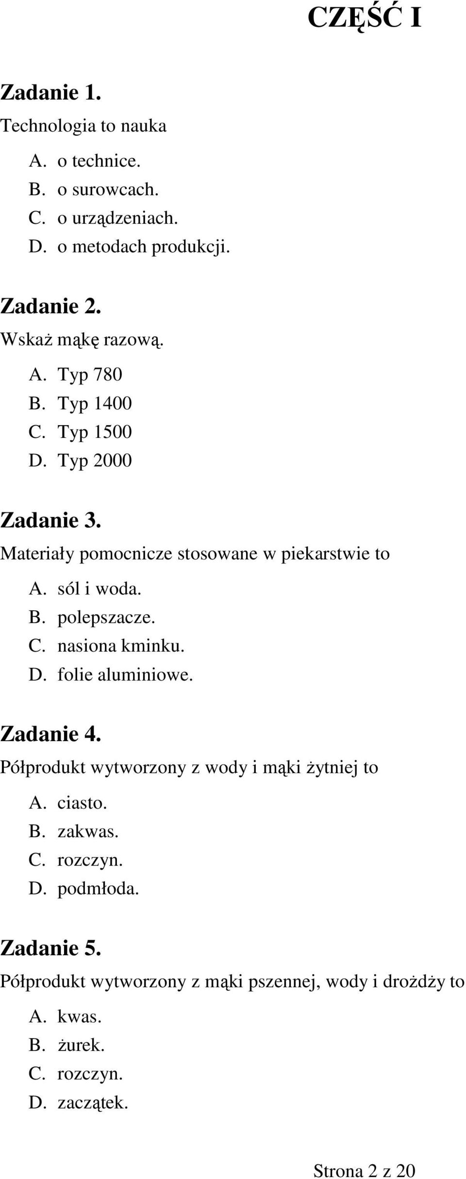 sól i woda. B. polepszacze. C. nasiona kminku. D. folie aluminiowe. Zadanie 4. Półprodukt wytworzony z wody i mąki Ŝytniej to A. ciasto.