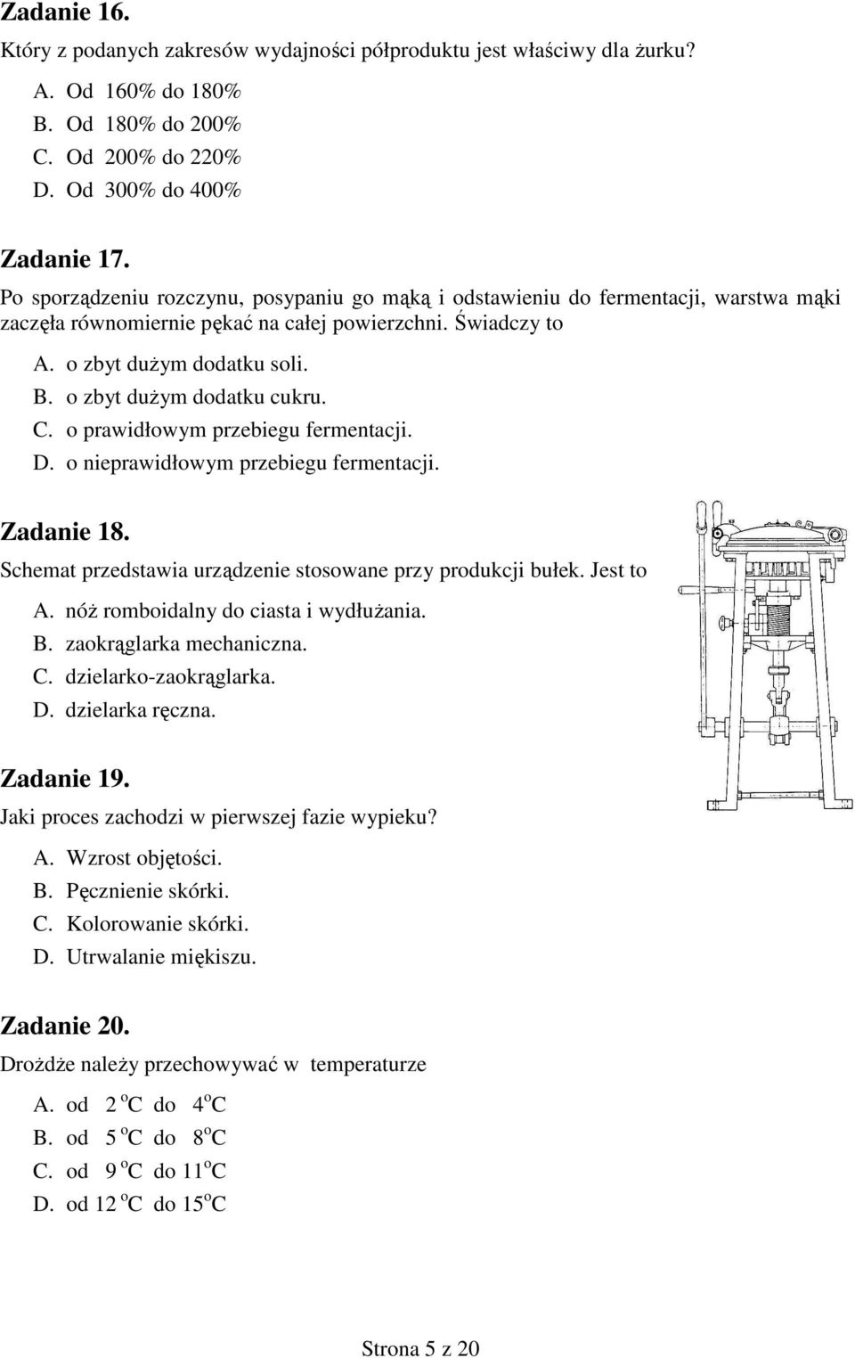 o zbyt duŝym dodatku cukru. C. o prawidłowym przebiegu fermentacji. D. o nieprawidłowym przebiegu fermentacji. Zadanie 18. Schemat przedstawia urządzenie stosowane przy produkcji bułek. Jest to A.