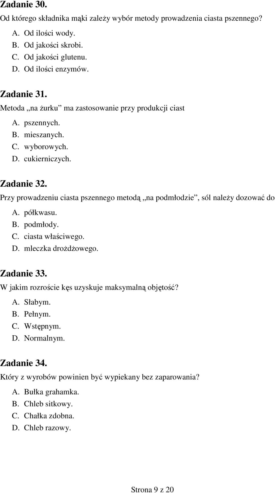 Przy prowadzeniu ciasta pszennego metodą na podmłodzie, sól naleŝy dozować do A. półkwasu. B. podmłody. C. ciasta właściwego. D. mleczka droŝdŝowego. Zadanie 33.