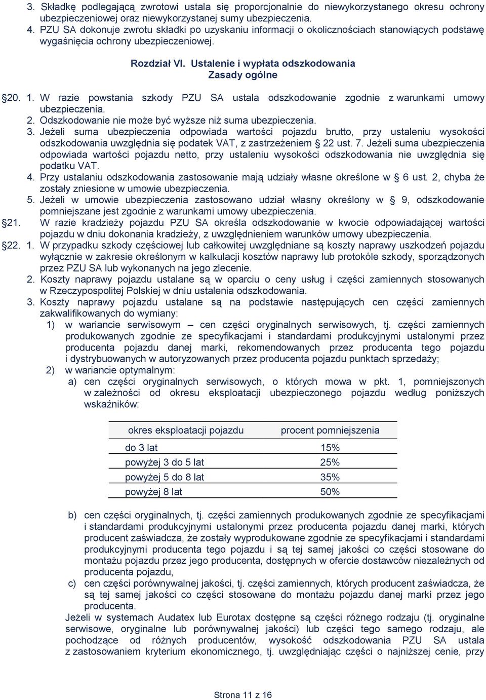 W razie powstania szkody PZU SA ustala odszkodowanie zgodnie z warunkami umowy ubezpieczenia. 2. Odszkodowanie nie może być wyższe niż suma ubezpieczenia. 3.