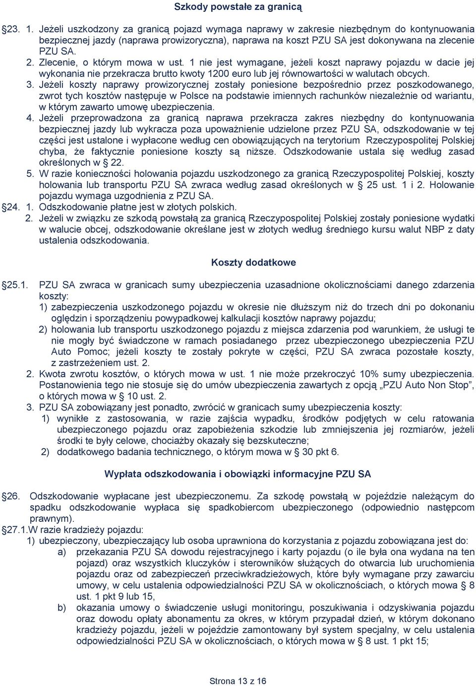 Zlecenie, o którym mowa w ust. 1 nie jest wymagane, jeżeli koszt naprawy pojazdu w dacie jej wykonania nie przekracza brutto kwoty 1200 euro lub jej równowartości w walutach obcych. 3.