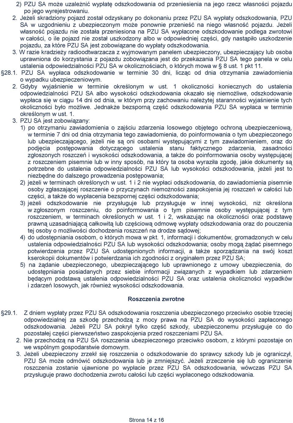 Jeżeli własność pojazdu nie została przeniesiona na PZU SA wypłacone odszkodowanie podlega zwrotowi w całości, o ile pojazd nie został uszkodzony albo w odpowiedniej części, gdy nastąpiło uszkodzenie