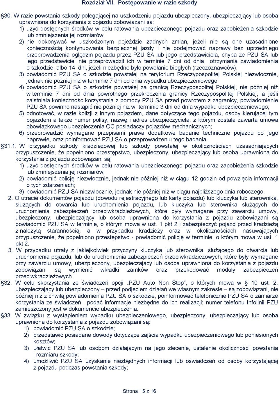 ubezpieczonego pojazdu oraz zapobieżenia szkodzie lub zmniejszenia jej rozmiarów; 2) nie dokonywać w uszkodzonym pojeździe żadnych zmian, jeżeli nie są one uzasadnione koniecznością kontynuowania