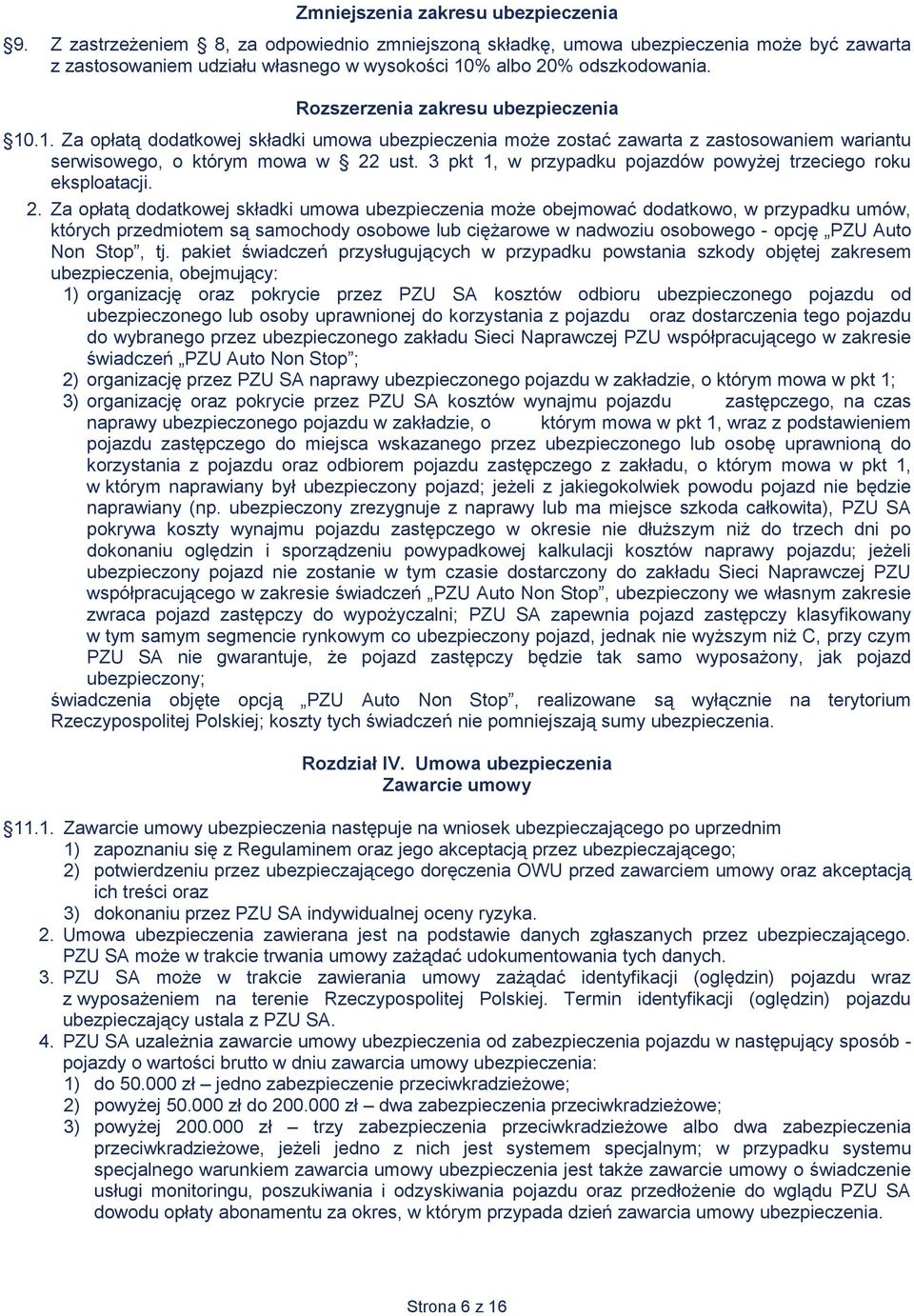 Rozszerzenia zakresu ubezpieczenia 10.1. Za opłatą dodatkowej składki umowa ubezpieczenia może zostać zawarta z zastosowaniem wariantu serwisowego, o którym mowa w 22 ust.