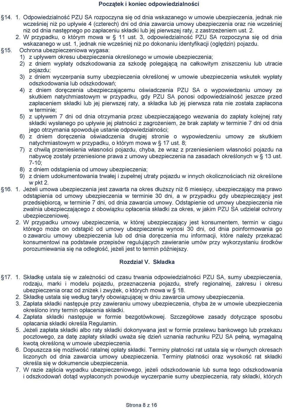 od dnia następnego po zapłaceniu składki lub jej pierwszej raty, z zastrzeżeniem ust. 2. 2. W przypadku, o którym mowa w 11 ust. 3, odpowiedzialność PZU SA rozpoczyna się od dnia wskazanego w ust.