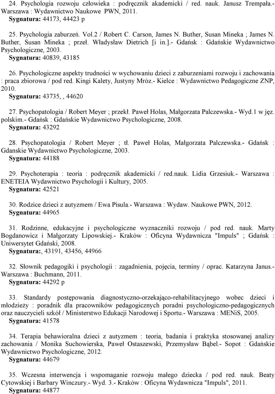 Psychologiczne aspekty trudności w wychowaniu dzieci z zaburzeniami rozwoju i zachowania : praca zbiorowa / pod red. Kingi Kalety, Justyny Mróz.- Kielce : Wydawnictwo Pedagogiczne ZNP, 2010.