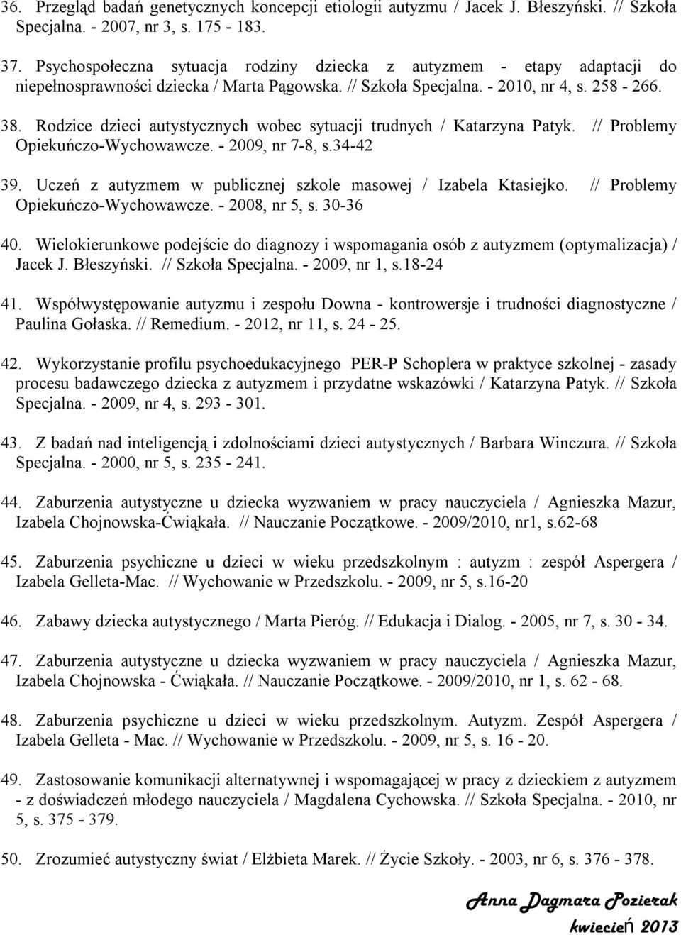 Rodzice dzieci autystycznych wobec sytuacji trudnych / Katarzyna Patyk. // Problemy Opiekuńczo-Wychowawcze. - 2009, nr 7-8, s.34-42 39.