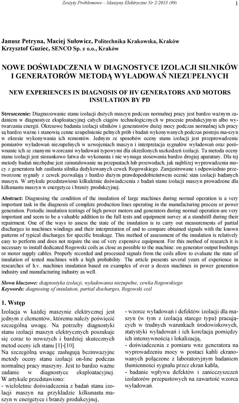 METODĄ YŁADOAŃ NIEZPEŁNYH NE EXPERIENES IN DIAGNOSIS OF H GENERATORS AND MOTORS INSLATION BY PD Streszczenie: Diagnozowanie stanu izolacji dużych maszyn podczas normalnej pracy jest bardzo ważnym