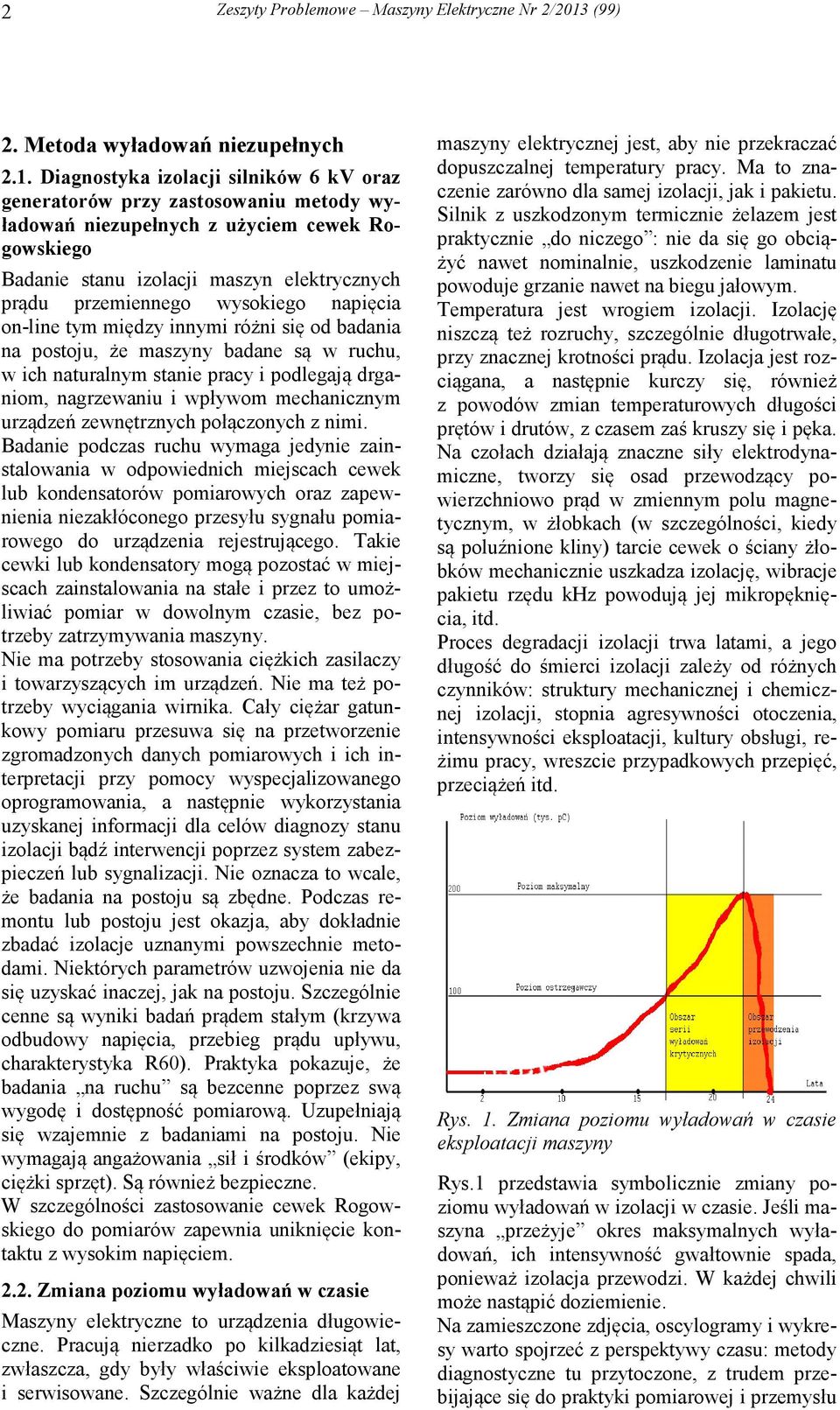 wysokiego napięcia on-line tym między innymi różni się od badania na postoju, że maszyny badane są w ruchu, w ich naturalnym stanie pracy i podlegają drganm, nagrzewaniu i wpływom mechanicznym