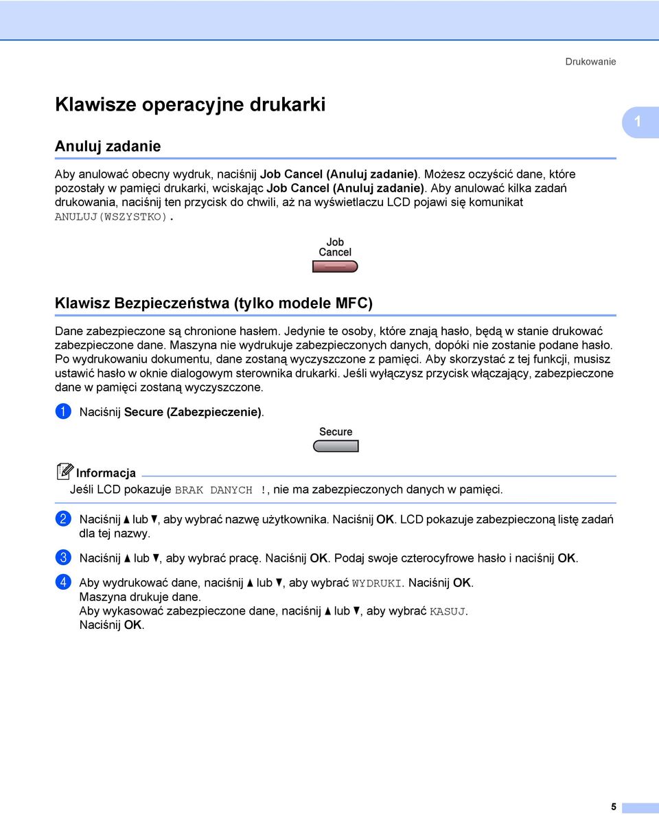 Aby anulować kilka zadań drukowania, naciśnij ten przycisk do chwili, aż na wyświetlaczu LCD pojawi się komunikat ANULUJ(WSZYSTKO).