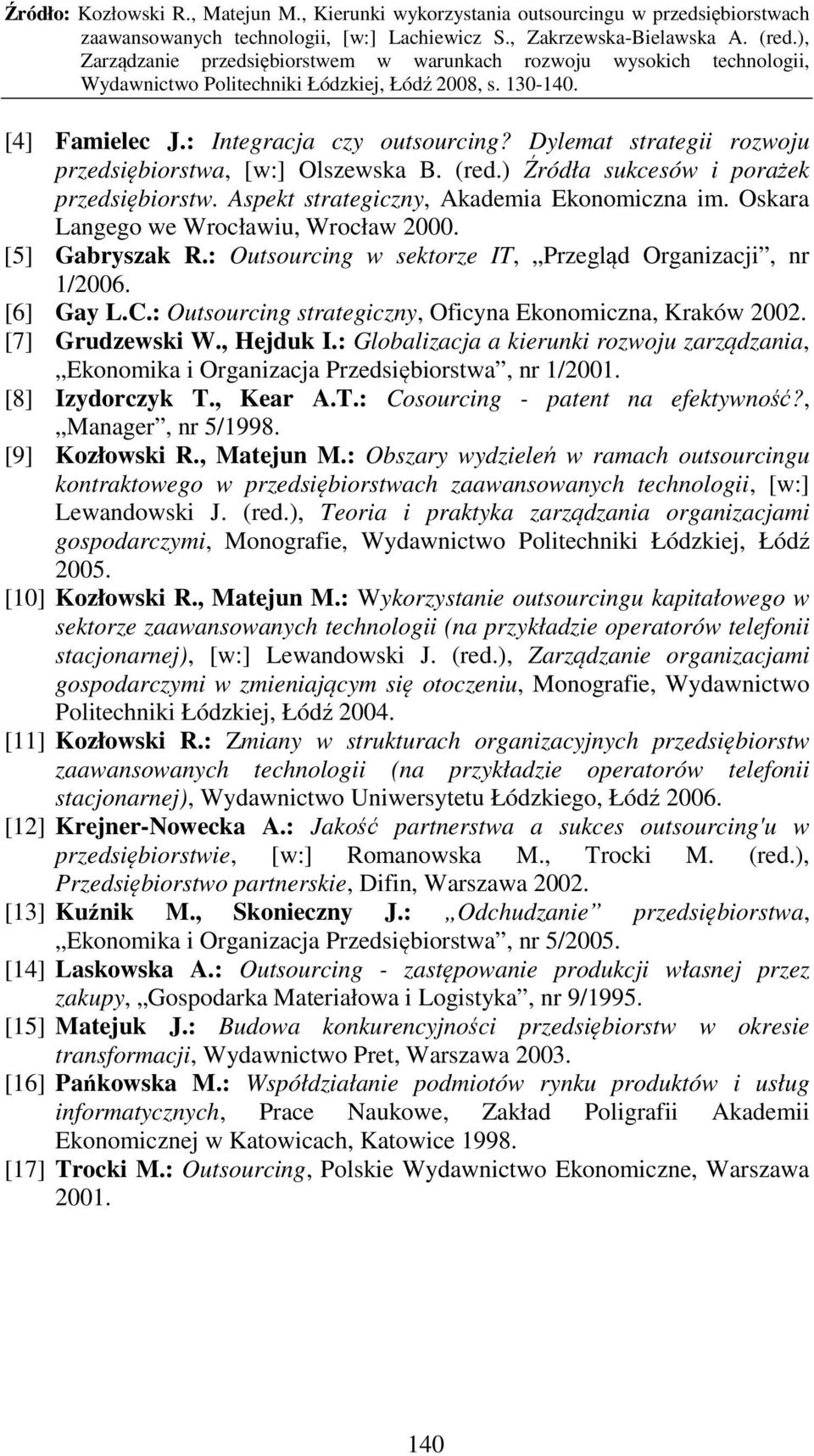 : Outsourcing strategiczny, Oficyna Ekonomiczna, Kraków 2002. [7] Grudzewski W., Hejduk I.: Globalizacja a kierunki rozwoju zarządzania, Ekonomika i Organizacja Przedsiębiorstwa, nr 1/2001.