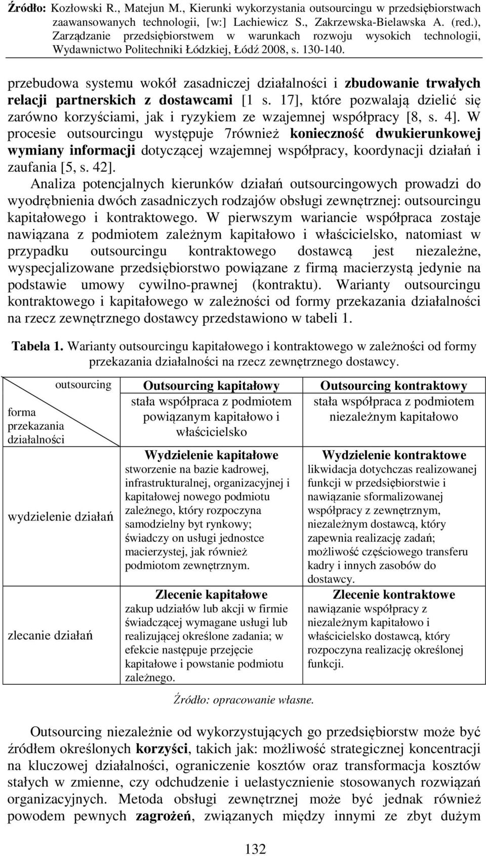 W procesie outsourcingu występuje 7również konieczność dwukierunkowej wymiany informacji dotyczącej wzajemnej współpracy, koordynacji działań i zaufania [5, s. 42].