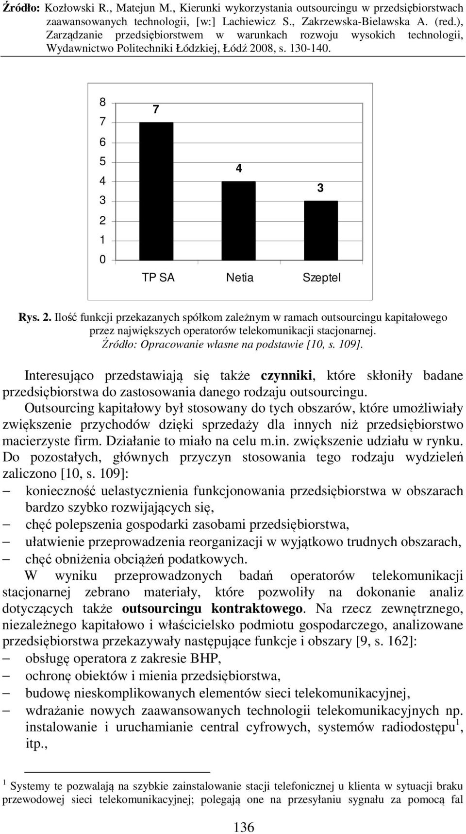 Outsourcing kapitałowy był stosowany do tych obszarów, które umożliwiały zwiększenie przychodów dzięki sprzedaży dla innych niż przedsiębiorstwo macierzyste firm. Działanie to miało na celu m.in. zwiększenie udziału w rynku.