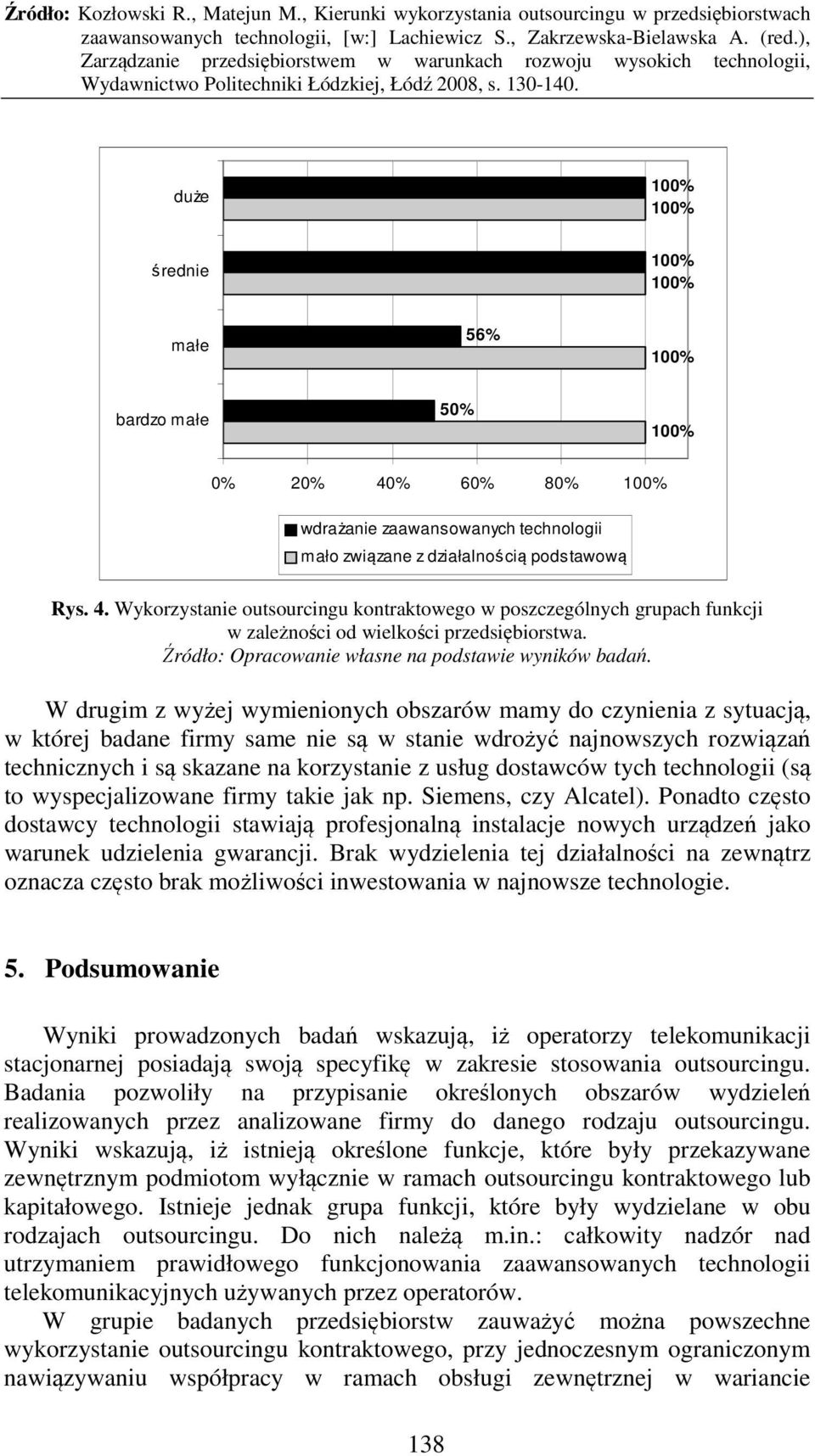 W drugim z wyżej wymienionych obszarów mamy do czynienia z sytuacją, w której badane firmy same nie są w stanie wdrożyć najnowszych rozwiązań technicznych i są skazane na korzystanie z usług