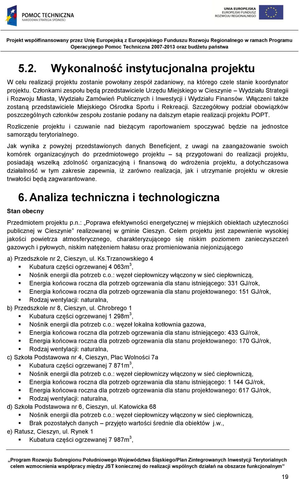 Włączeni także zostaną przedstawiciele Miejskiego Ośrodka Sportu i Rekreacji. Szczegółowy podział obowiązków poszczególnych członków zespołu zostanie podany na dalszym etapie realizacji projektu POPT.