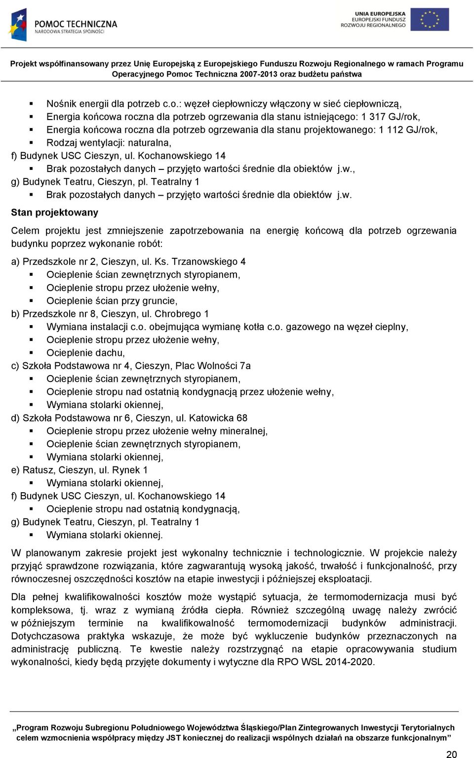 w., g) Budynek Teatru, Cieszyn, pl. Teatralny 1 Brak pozostałych danych przyjęto wartości średnie dla obiektów j.w. Stan projektowany Celem projektu jest zmniejszenie zapotrzebowania na energię końcową dla potrzeb ogrzewania budynku poprzez wykonanie robót: a) Przedszkole nr 2, Cieszyn, ul.