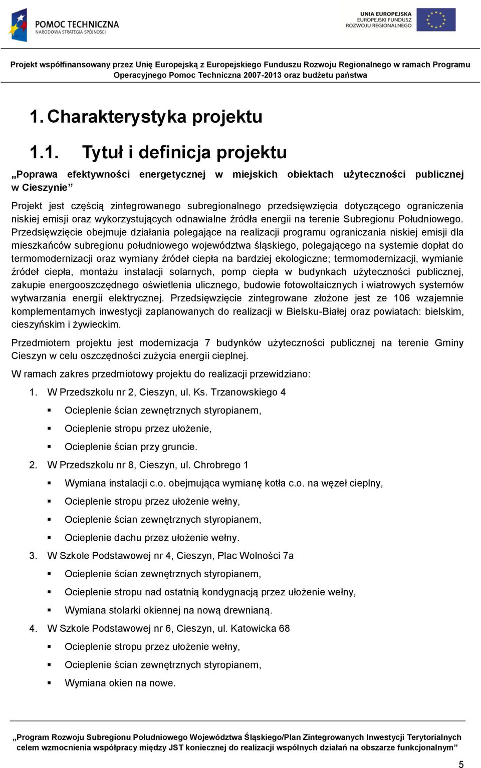 Przedsięwzięcie obejmuje działania polegające na realizacji programu ograniczania niskiej emisji dla mieszkańców subregionu południowego województwa śląskiego, polegającego na systemie dopłat do