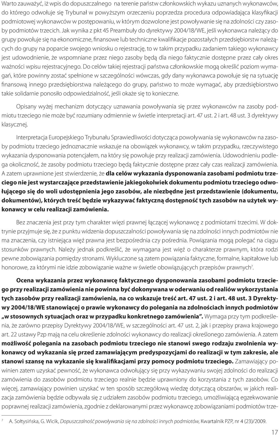 Jak wynika z pkt 45 Preambuły do dyrektywy 2004/18/WE, jeśli wykonawca należący do grupy powołuje się na ekonomiczne, finansowe lub techniczne kwalifikacje pozostałych przedsiębiorstw należących do