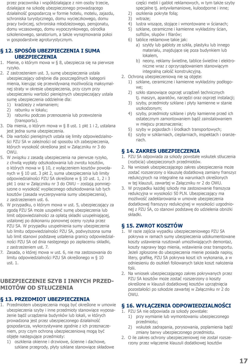 agroturystycznym. 12. SPOSÓB UBEZPIECZENIA I SUMA UBEZPIECZENIA 1. Mienie, o którym mowa w 8, ubezpiecza się na pierwsze ryzyko. 2. Z zastrzeżeniem ust.