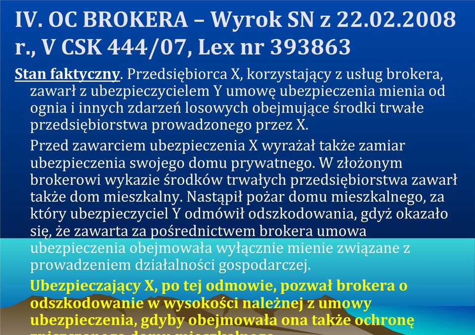 X. Przed zawarciem ubezpieczenia X wyrażał także zamiar ubezpieczenia swojego domu prywatnego. W złożonym brokerowi wykazie środków trwałych przedsiębiorstwa zawarł także dom mieszkalny.