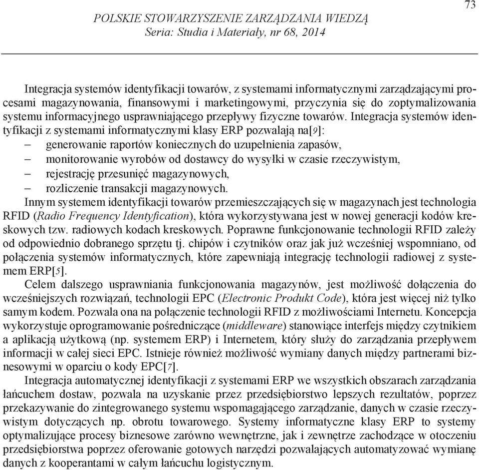 Integracja systemów identyfikacji z systemami informatycznymi klasy ERP pozwalaj na[9]: generowanie raportów koniecznych do uzupełnienia zapasów, monitorowanie wyrobów od dostawcy do wysyłki w czasie