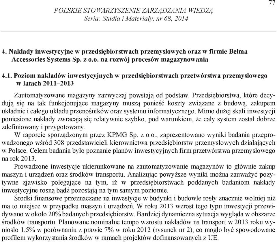 Przedsi biorstwa, które decyduj si na tak funkcjonuj ce magazyny musz ponie koszty zwi zane z budow, zakupem układnic i całego układu przeno ników oraz systemu informatycznego.